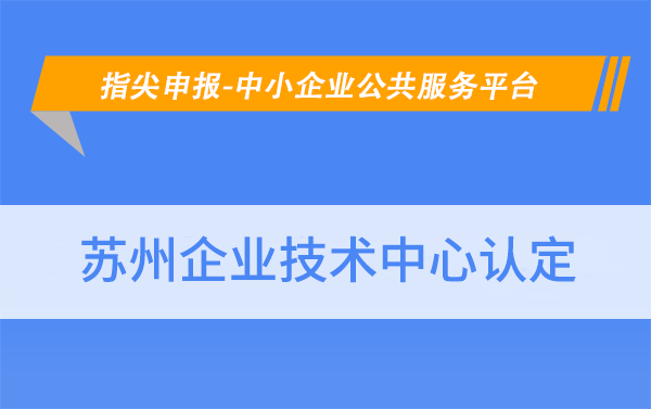蘇州市企業(yè)技術中心申報條件有哪些